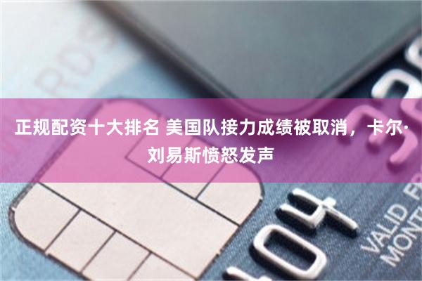 正规配资十大排名 美国队接力成绩被取消，卡尔·刘易斯愤怒发声