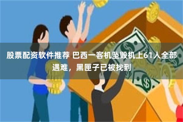 股票配资软件推荐 巴西一客机坠毁机上61人全部遇难，黑匣子已被找到