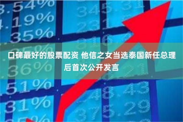 口碑最好的股票配资 他信之女当选泰国新任总理后首次公开发言