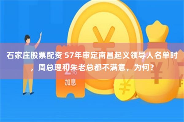 石家庄股票配资 57年审定南昌起义领导人名单时，周总理和朱老总都不满意，为何？