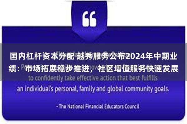 国内杠杆资本分配 越秀服务公布2024年中期业绩：市场拓展稳步推进，社区增值服务快速发展