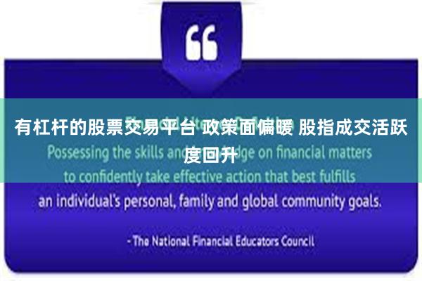 有杠杆的股票交易平台 政策面偏暖 股指成交活跃度回升