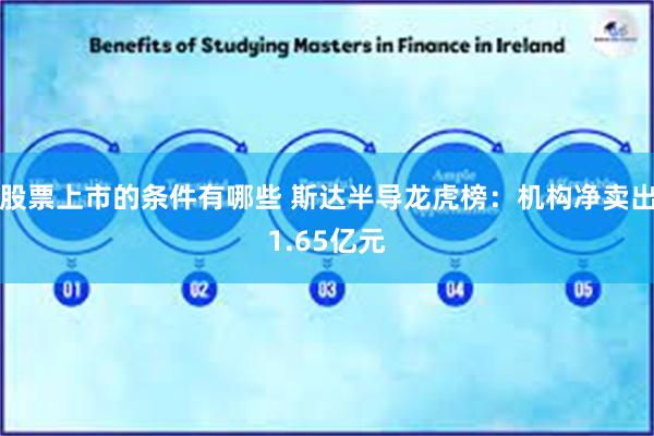 股票上市的条件有哪些 斯达半导龙虎榜：机构净卖出1.65亿元