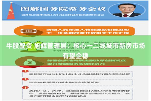 牛股配资 旭辉管理层：核心一二线城市新房市场有望企稳