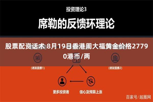 股票配资话术 8月19日香港周大福黄金价格27790港币/两