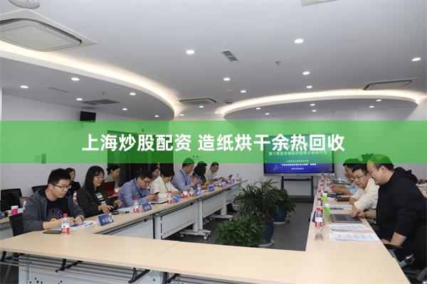 上海炒股配资 造纸烘干余热回收