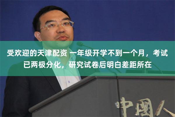 受欢迎的天津配资 一年级开学不到一个月，考试已两极分化，研究试卷后明白差距所在