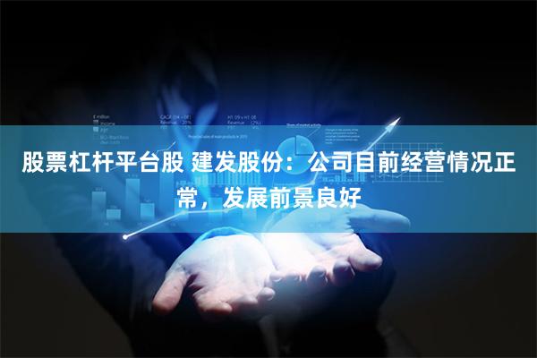 股票杠杆平台股 建发股份：公司目前经营情况正常，发展前景良好