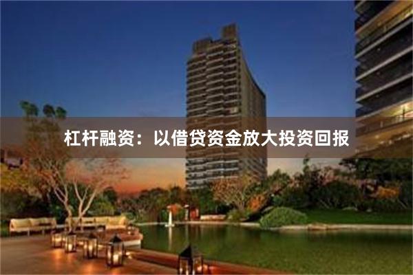 杠杆融资：以借贷资金放大投资回报