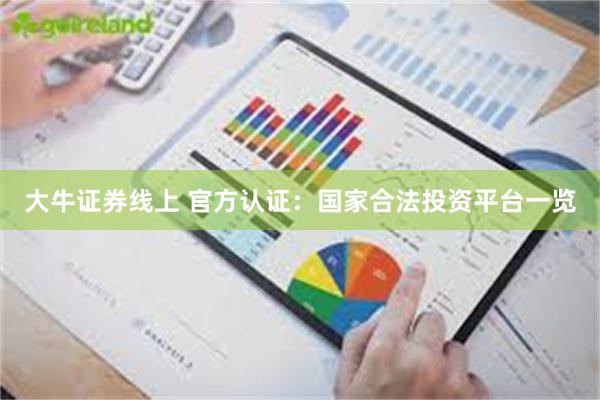 大牛证券线上 官方认证：国家合法投资平台一览