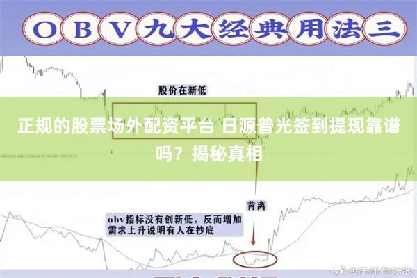 正规的股票场外配资平台 日源普光签到提现靠谱吗？揭秘真相