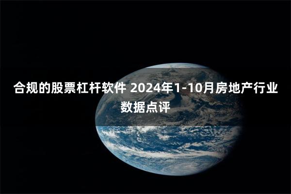 合规的股票杠杆软件 2024年1-10月房地产行业数据点评