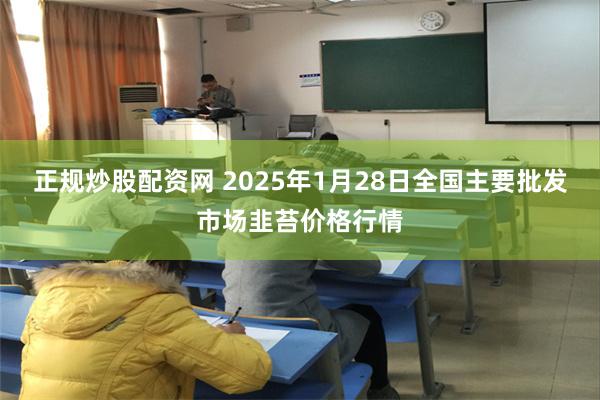 正规炒股配资网 2025年1月28日全国主要批发市场韭苔价格行情