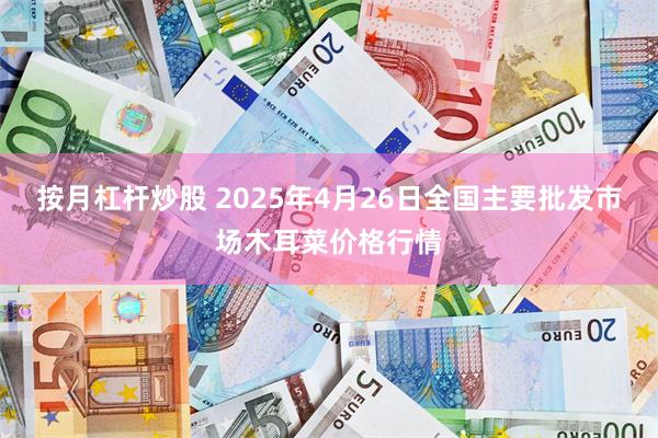 按月杠杆炒股 2025年4月26日全国主要批发市场木耳菜价格行情