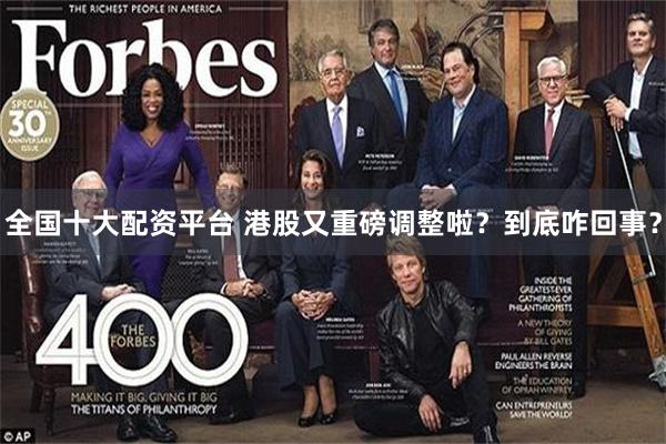 全国十大配资平台 港股又重磅调整啦？到底咋回事？